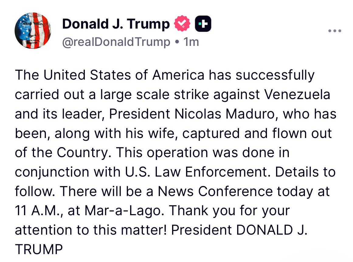 @realDonaldTrump: ایالات متحده با موفقیت حمله‌ای گسترده علیه ونزوئلا و رهبر آن، رئیس جمهور مادورو، که به همراه همسرش دستگیر و از کشور خارج شد، انجام داده است. این عملیات با همکاری نیروهای انتظامی ایالات متحده انجام شد. جزئیات بیشتر به زودی ارائه خواهد شد. امروز ساعت ۱۱ صبح در مارالاگو یک کنفرانس مطبوعاتی برگزار خواهد شد. از توجه شما متشکرم. رئیس جمهور دونالد جی. ترامپ.